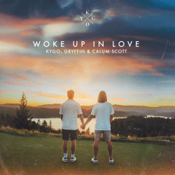 Kygo - Woke Up in Love Ft. Gryffin & Calum Scott